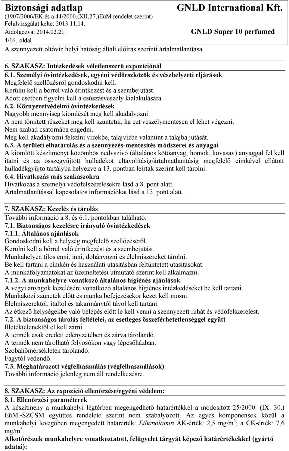 Környezetvédelmi óvintézkedések Nagyobb mennyiség kiömlését meg kell akadályozni. A nem tömített részeket meg kell szüntetni, ha ezt veszélymentesen el lehet végezni. Nem szabad csatornába engedni.