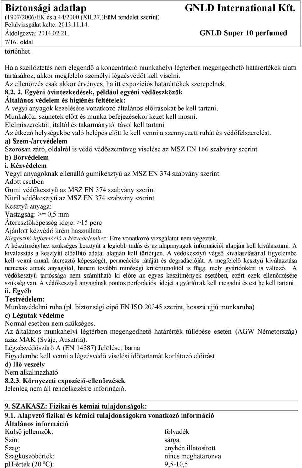 Egyéni óvintézkedések, például egyéni védőeszközök Általános védelem és higiénés feltételek: A vegyi anyagok kezelésére vonatkozó általános előírásokat be kell tartani.