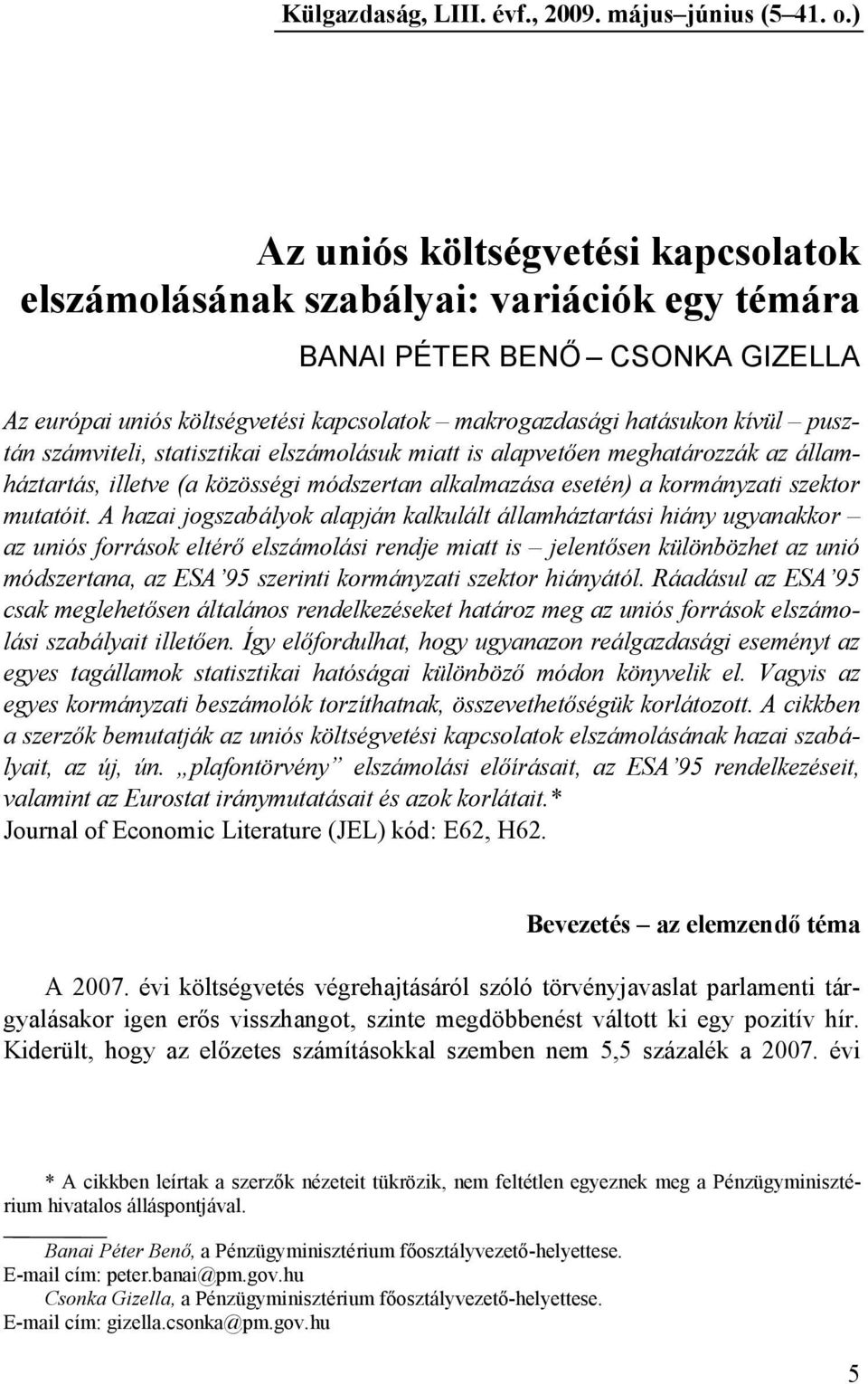 számviteli, statisztikai elszámolásuk miatt is alapvetıen meghatározzák az államháztartás, illetve (a közösségi módszertan alkalmazása esetén) a kormányzati szektor mutatóit.