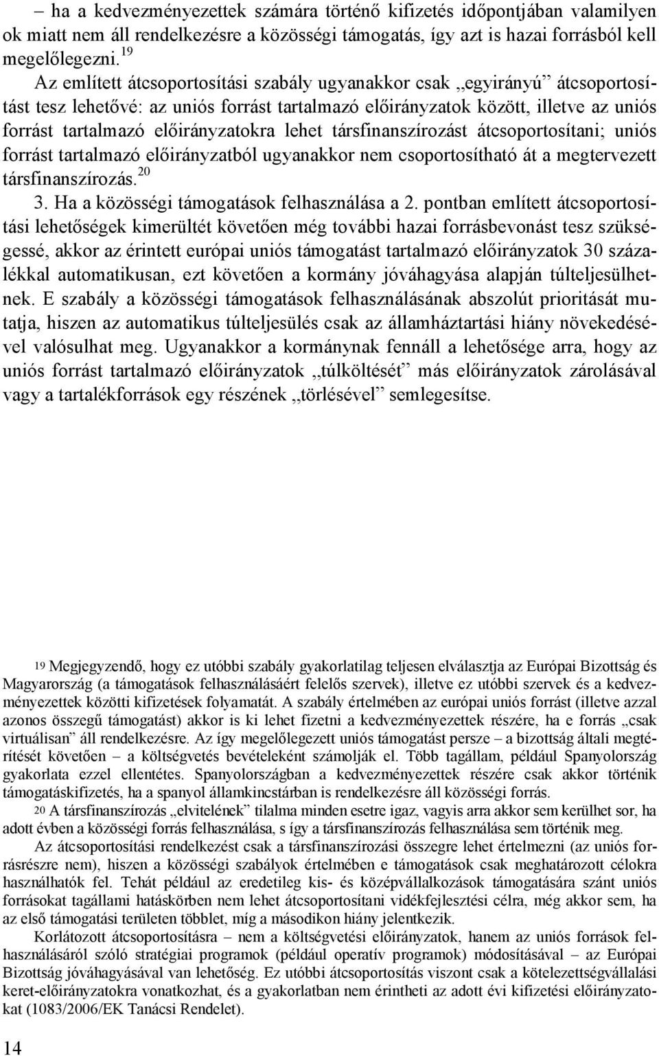 lehet társfinanszírozást átcsoportosítani; uniós forrást tartalmazó elıirányzatból ugyanakkor nem csoportosítható át a megtervezett társfinanszírozás. 20 3.