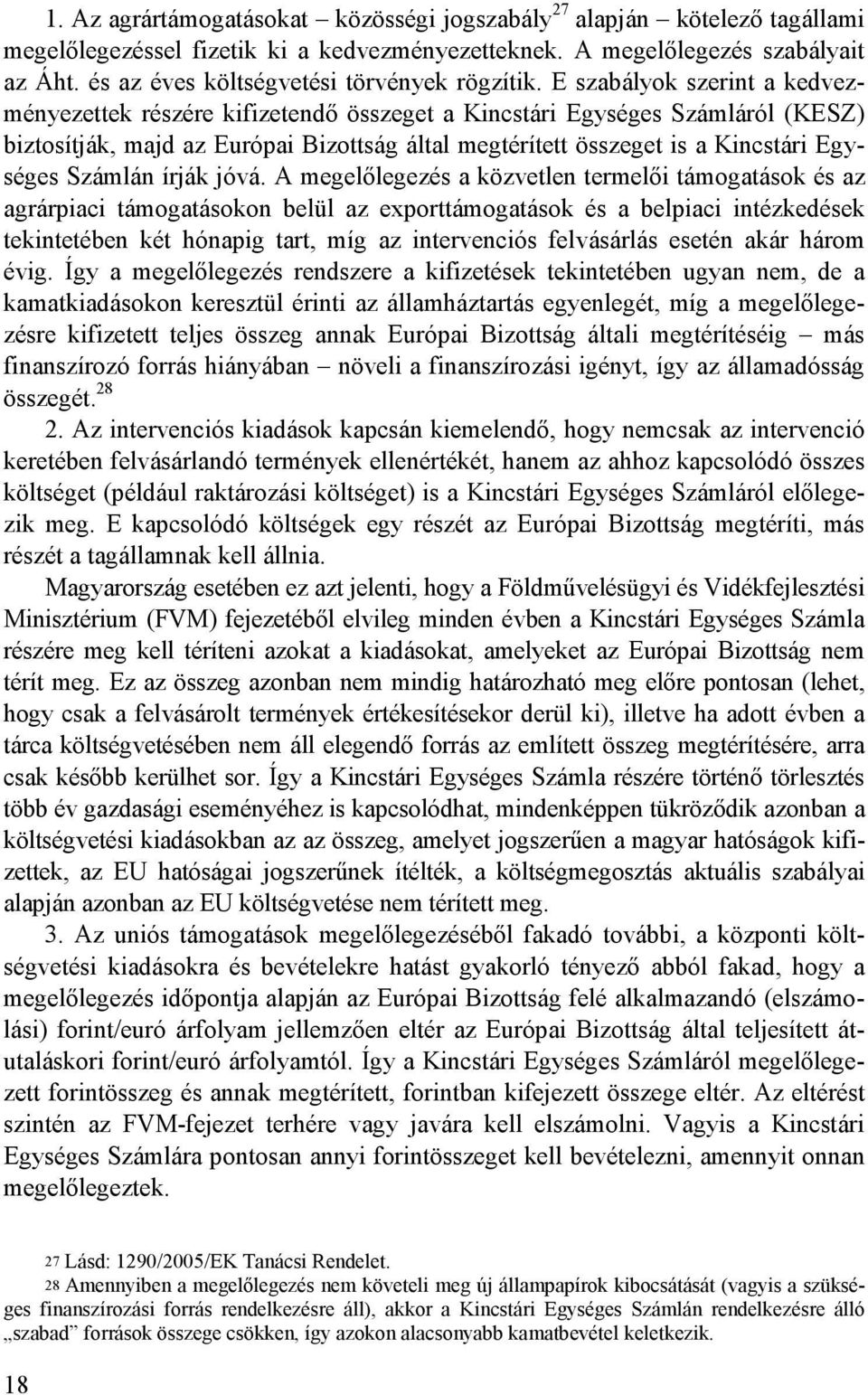 E szabályok szerint a kedvezményezettek részére kifizetendı összeget a Kincstári Egységes Számláról (KESZ) biztosítják, majd az Európai Bizottság által megtérített összeget is a Kincstári Egységes