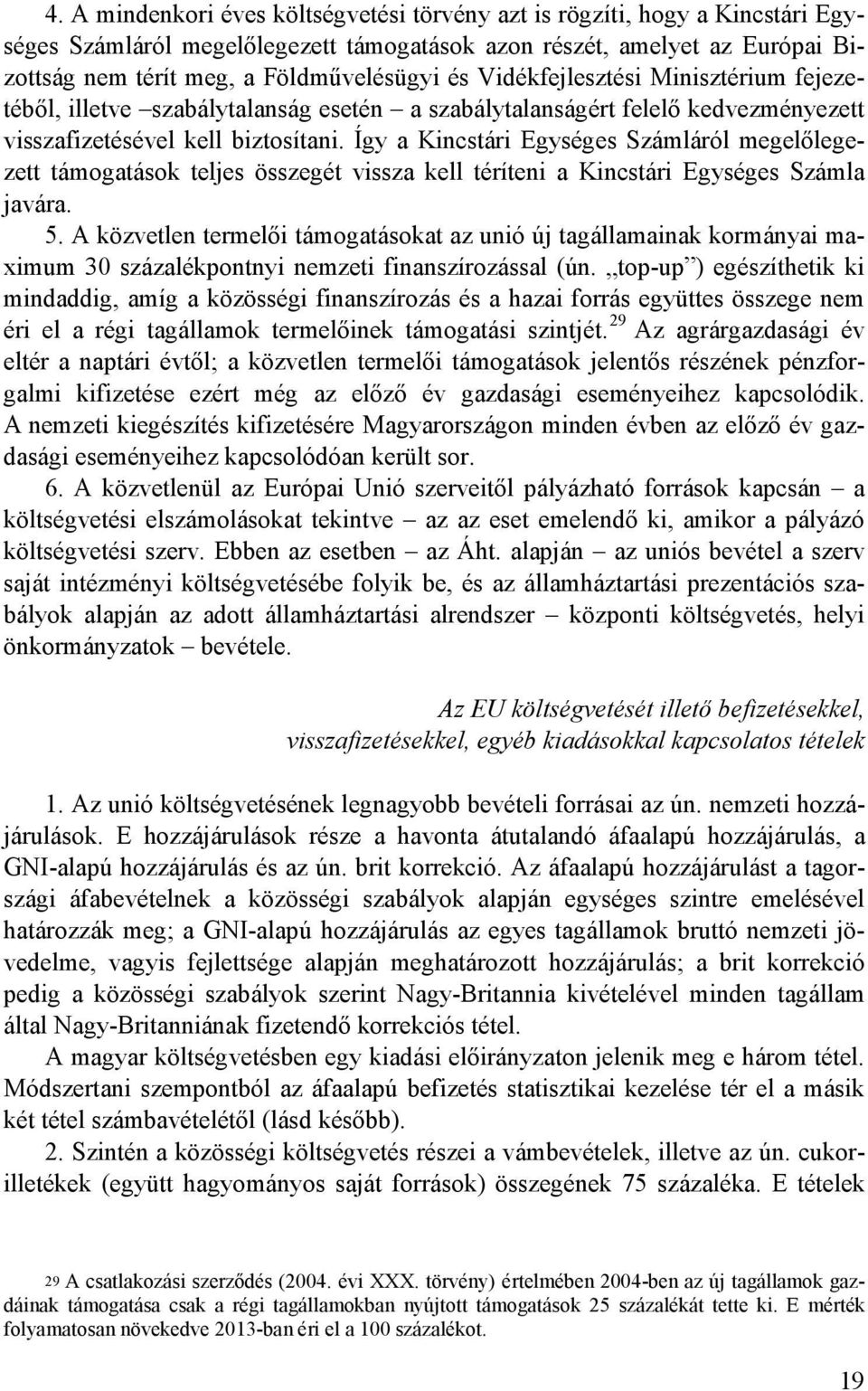 Így a Kincstári Egységes Számláról megelılegezett támogatások teljes összegét vissza kell téríteni a Kincstári Egységes Számla javára. 5.