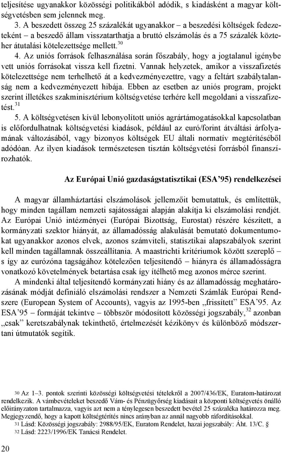 Az uniós források felhasználása során fıszabály, hogy a jogtalanul igénybe vett uniós forrásokat vissza kell fizetni.