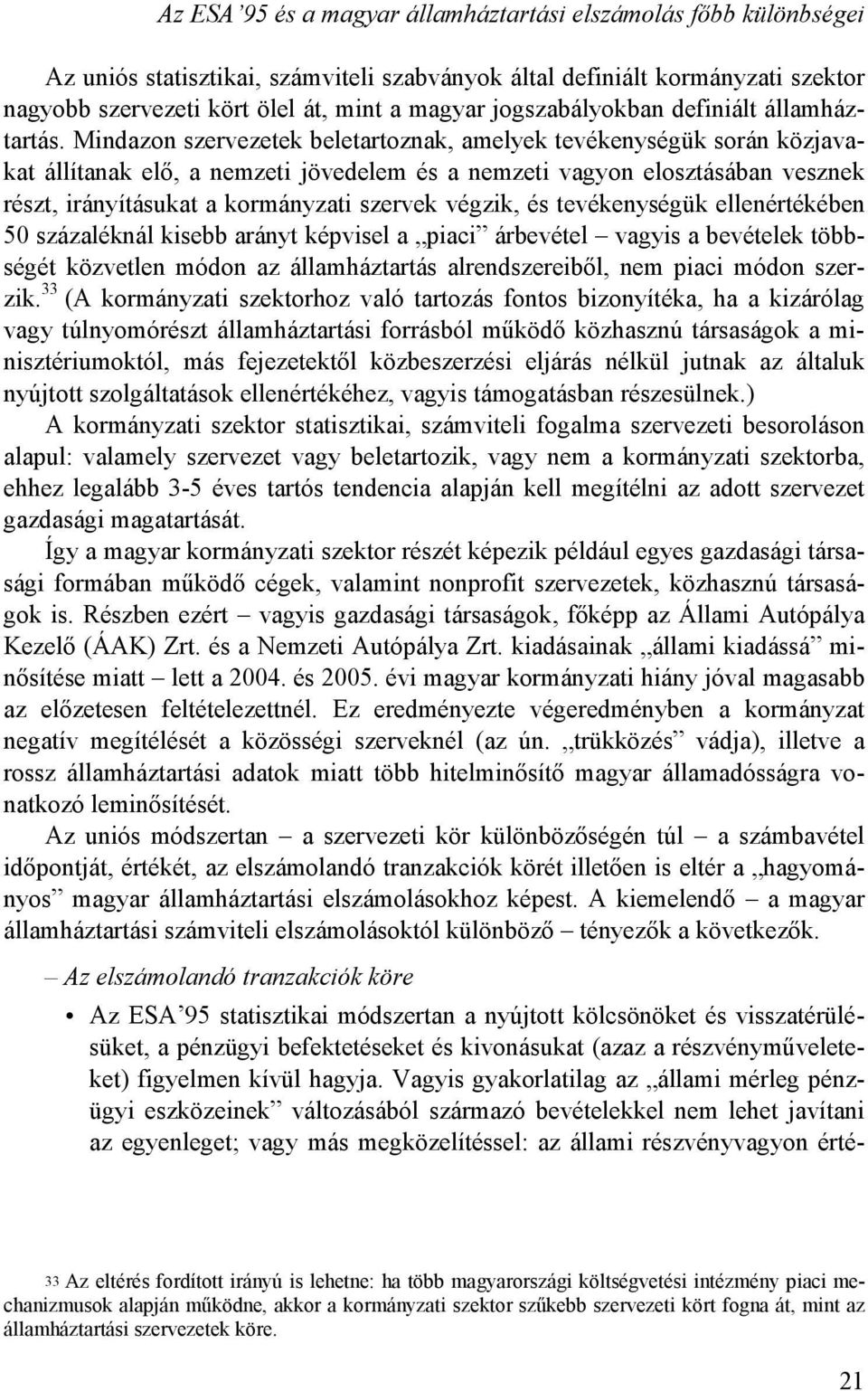 Mindazon szervezetek beletartoznak, amelyek tevékenységük során közjavakat állítanak elı, a nemzeti jövedelem és a nemzeti vagyon elosztásában vesznek részt, irányításukat a kormányzati szervek