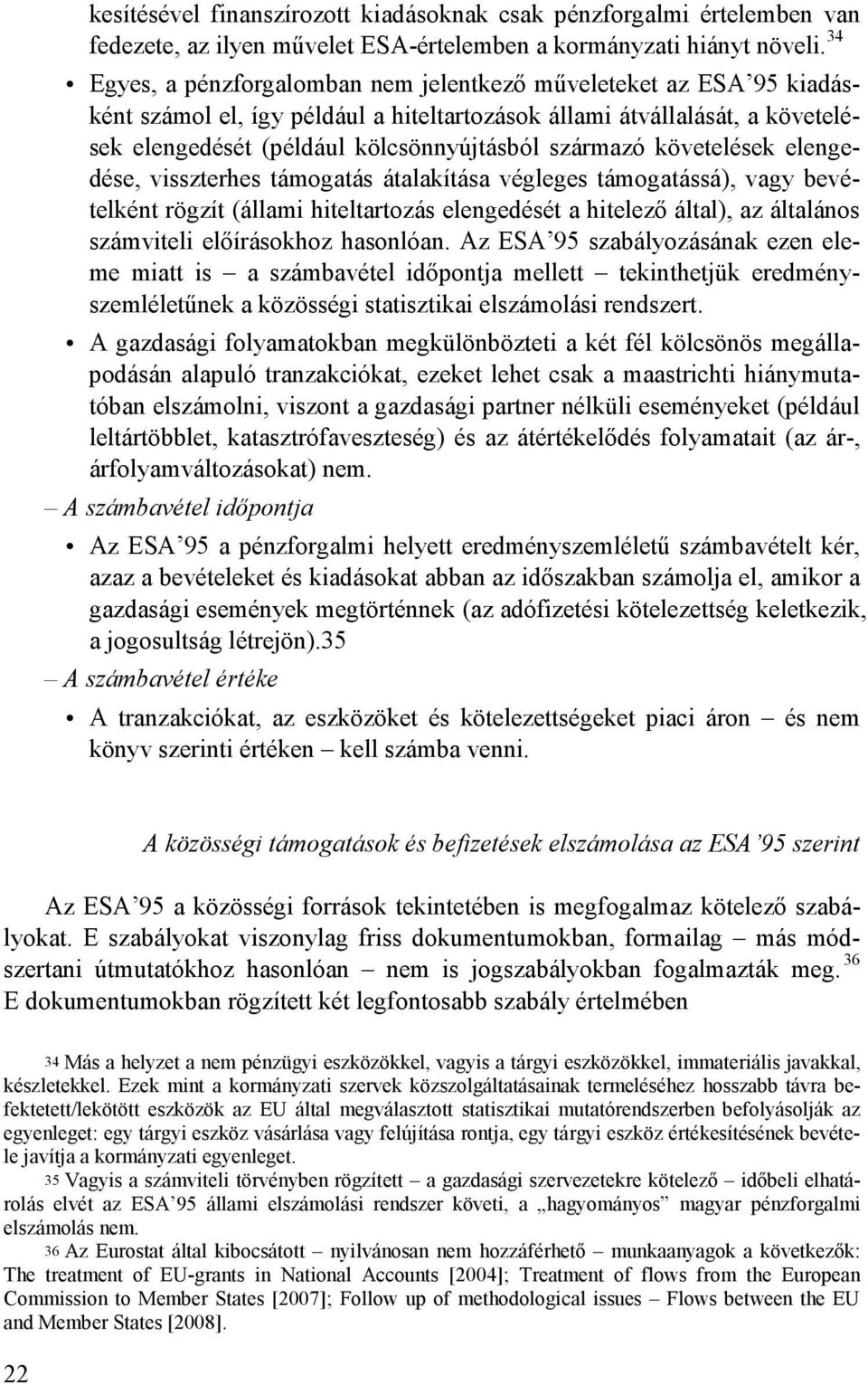 követelések elengedése, visszterhes támogatás átalakítása végleges támogatássá), vagy bevételként rögzít (állami hiteltartozás elengedését a hitelezı által), az általános számviteli elıírásokhoz