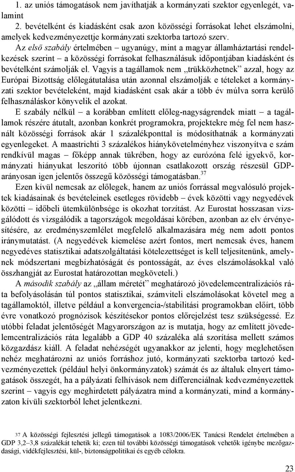 Az elsı szabály értelmében ugyanúgy, mint a magyar államháztartási rendelkezések szerint a közösségi forrásokat felhasználásuk idıpontjában kiadásként és bevételként számolják el.