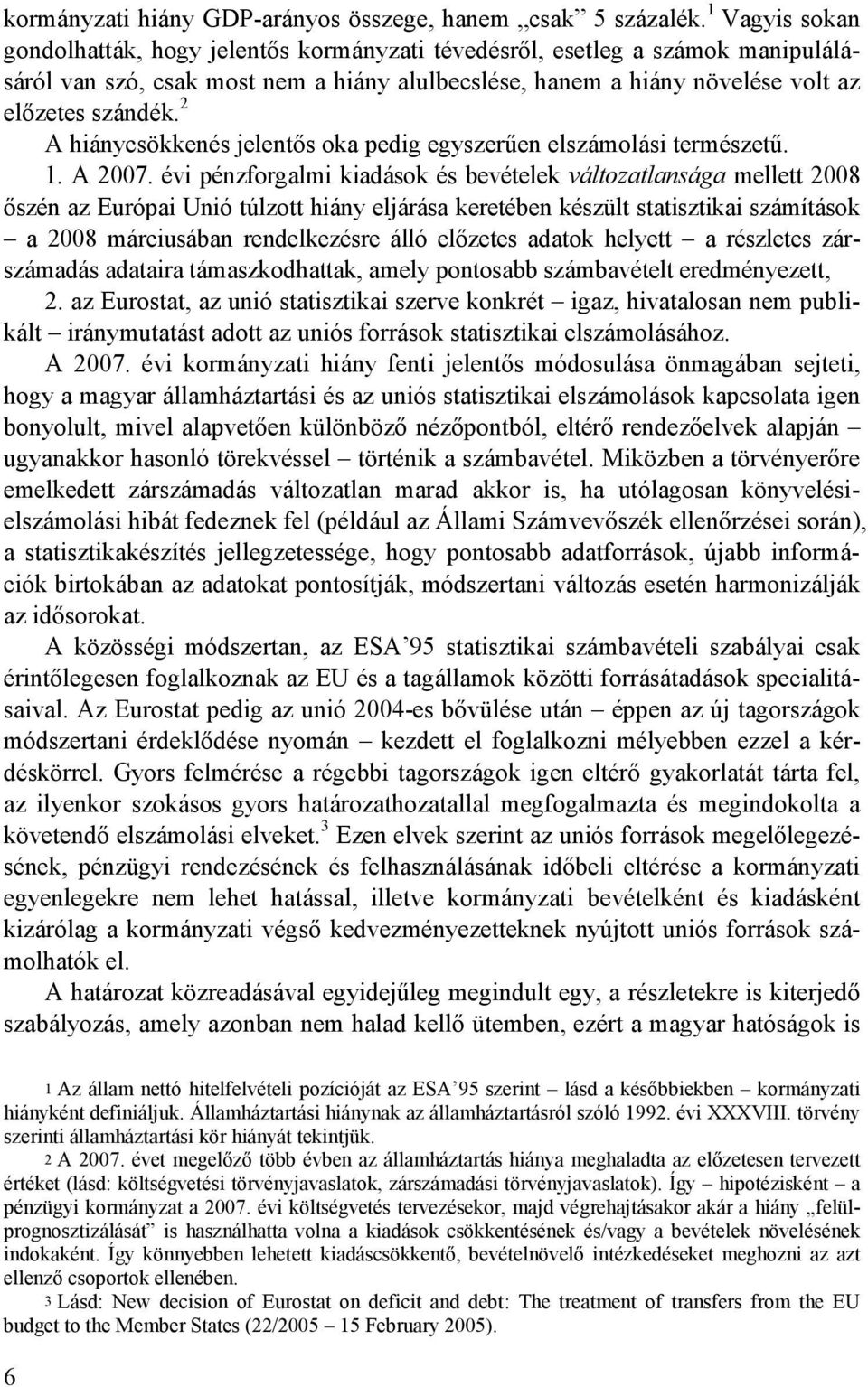 2 A hiánycsökkenés jelentıs oka pedig egyszerően elszámolási természető. 1. A 2007.