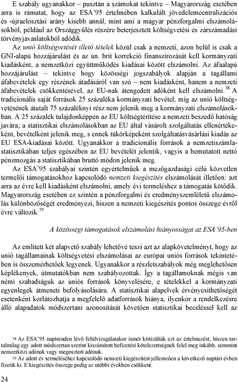 Az unió költségvetését illetı tételek közül csak a nemzeti, azon belül is csak a GNI-alapú hozzájárulást és az ún.