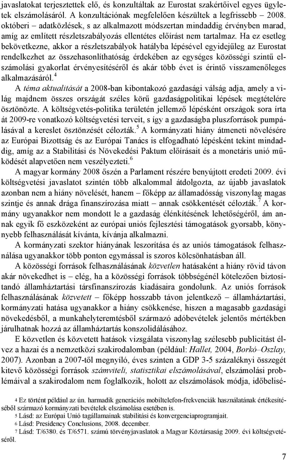 Ha ez esetleg bekövetkezne, akkor a részletszabályok hatályba lépésével egyidejőleg az Eurostat rendelkezhet az összehasonlíthatóság érdekében az egységes közösségi szintő elszámolási gyakorlat