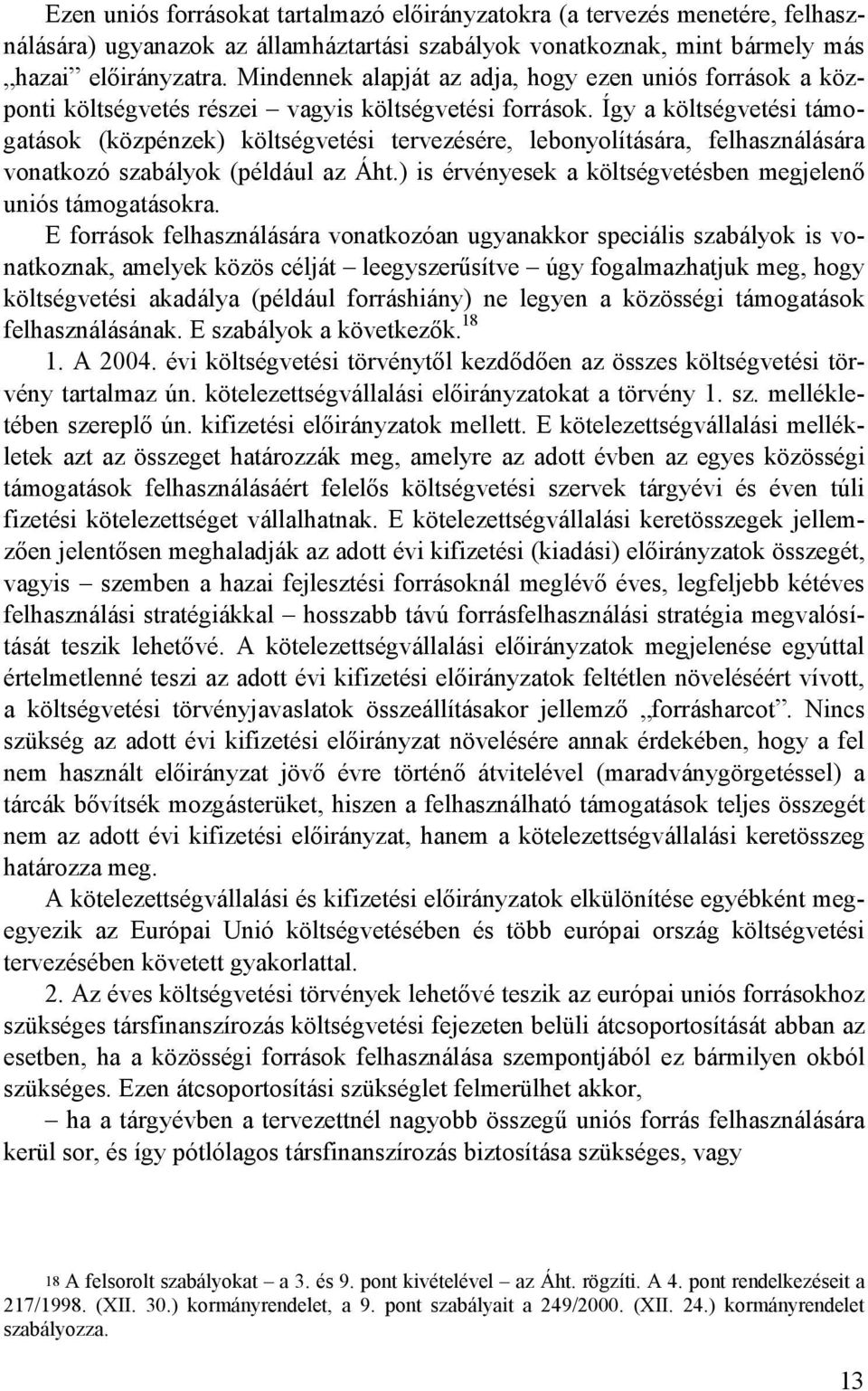 Így a költségvetési támogatások (közpénzek) költségvetési tervezésére, lebonyolítására, felhasználására vonatkozó szabályok (például az Áht.