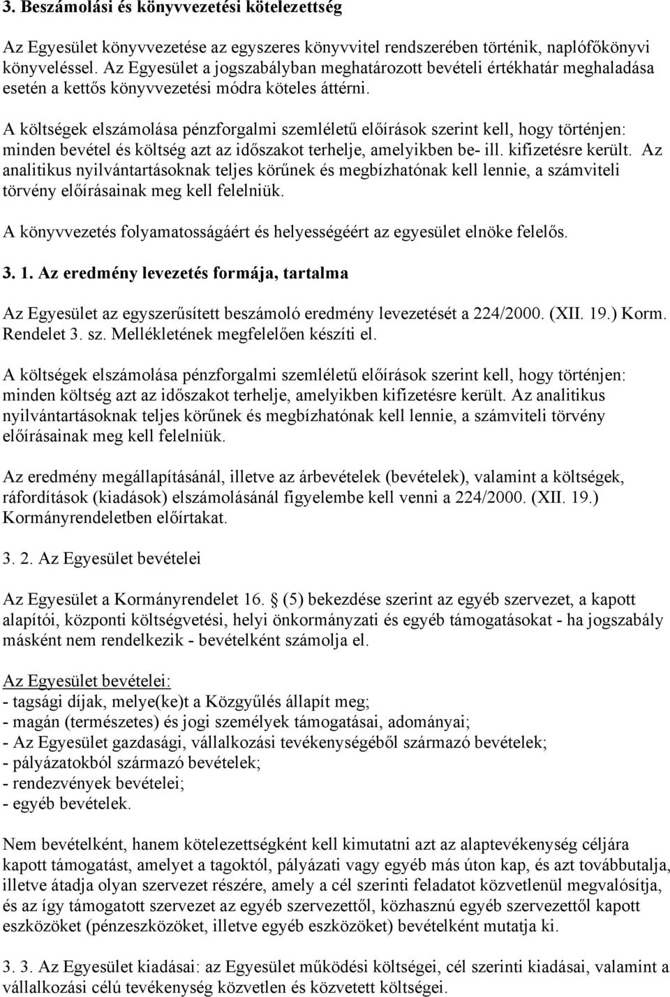 A költségek elszámolása pénzforgalmi szemléletű előírások szerint kell, hogy történjen: minden bevétel és költség azt az időszakot terhelje, amelyikben be- ill. kifizetésre került.