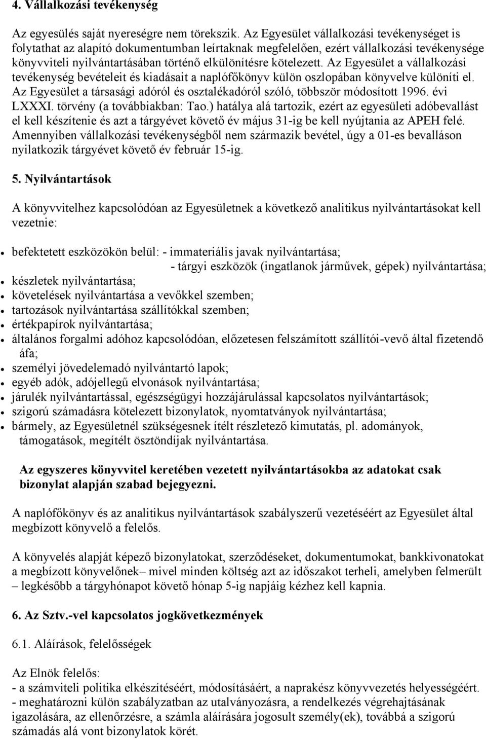 Az Egyesület a vállalkozási tevékenység bevételeit és kiadásait a naplófőkönyv külön oszlopában könyvelve különíti el.