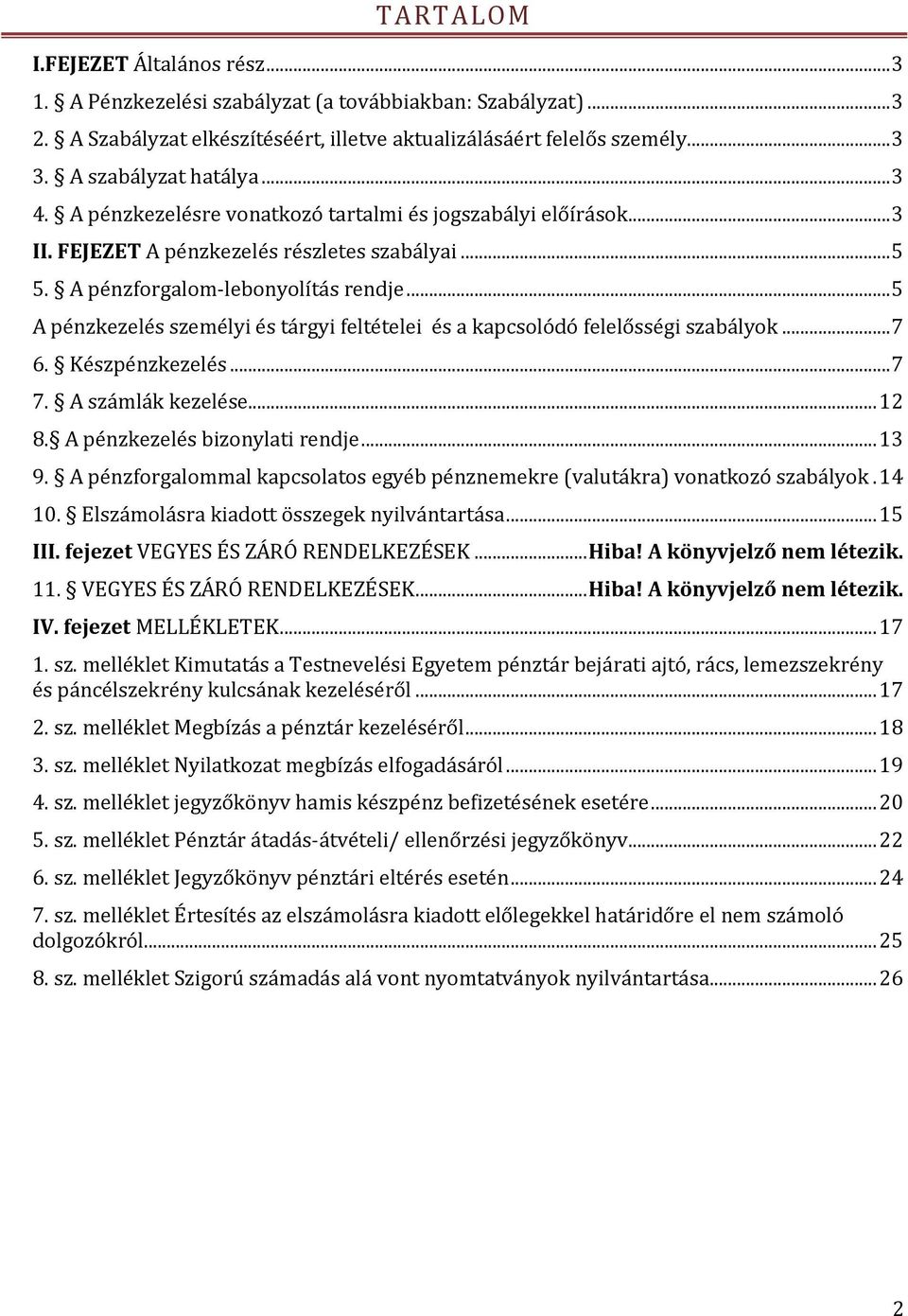 .. 5 A pénzkezelés személyi és tárgyi feltételei és a kapcsolódó felelősségi szabályok... 7 6. Készpénzkezelés... 7 7. A számlák kezelése... 12 8. A pénzkezelés bizonylati rendje... 13 9.