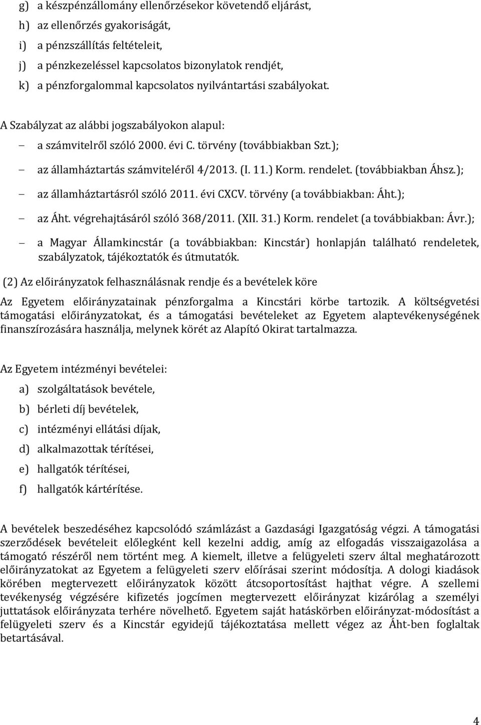 ) Korm. rendelet. (továbbiakban Áhsz.); az államháztartásról szóló 2011. évi CXCV. törvény (a továbbiakban: Áht.); az Áht. végrehajtásáról szóló 368/2011. (XII. 31.) Korm. rendelet (a továbbiakban: Ávr.