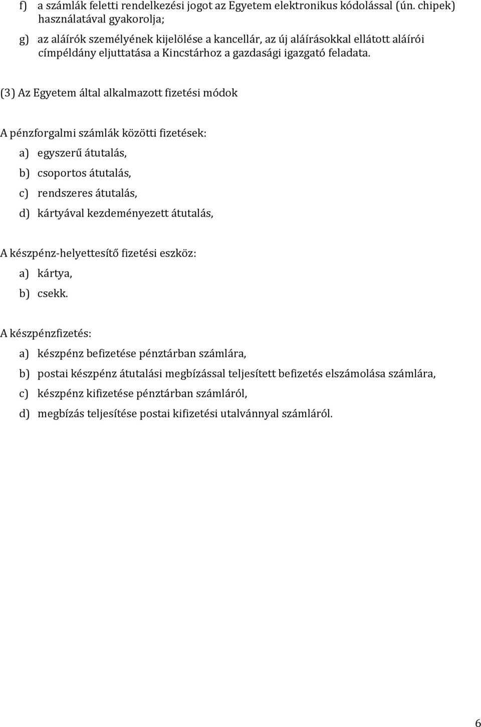 (3) Az Egyetem által alkalmazott fizetési módok A pénzforgalmi számlák közötti fizetések: a) egyszerű átutalás, b) csoportos átutalás, c) rendszeres átutalás, d) kártyával kezdeményezett átutalás,