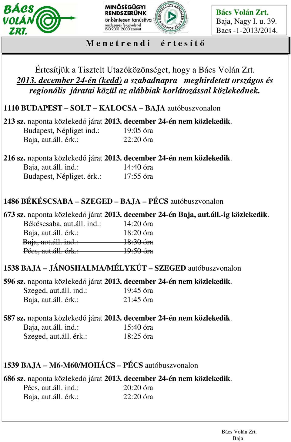 naponta közlekedő járat 2013. december 24-én nem közlekedik. Budapest, Népliget ind.: 19:05 óra 216 sz. naponta közlekedő járat 2013. december 24-én nem közlekedik. 14:40 óra Budapest, Népliget. érk.