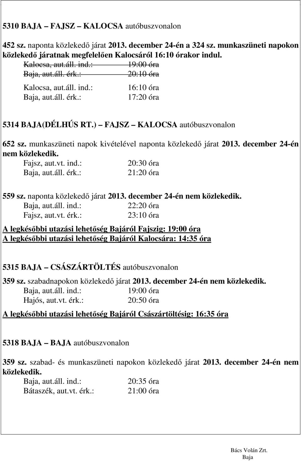 december 24-én nem közlekedik. Fajsz, aut.vt. ind.: 20:30 óra 21:20 óra 559 sz. naponta közlekedő járat 2013. december 24-én nem közlekedik. Fajsz, aut.vt. érk.