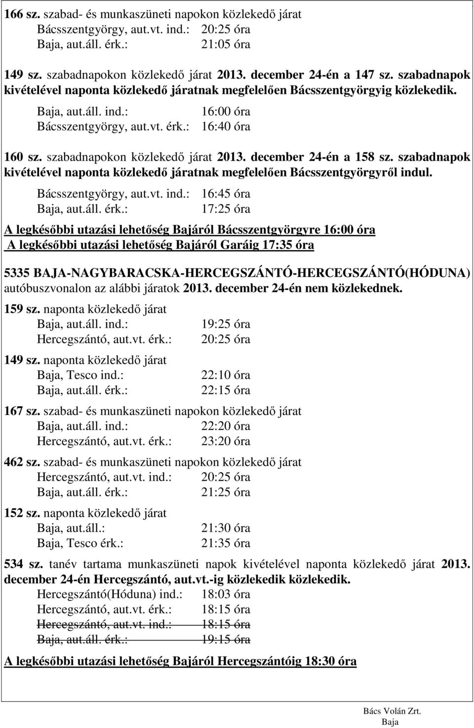 december 24-én a 158 sz. szabadnapok kivételével naponta közlekedő járatnak megfelelően Bácsszentgyörgyről indu