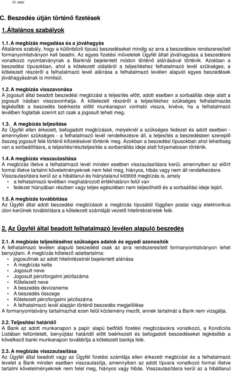 Azokban a beszedési típusokban, ahol a kötelezett oldaláról a teljesítéshez felhatalmazó levél szükséges, a kötelezett részéről a felhatalmazó levél aláírása a felhatalmazó levélen alapuló egyes