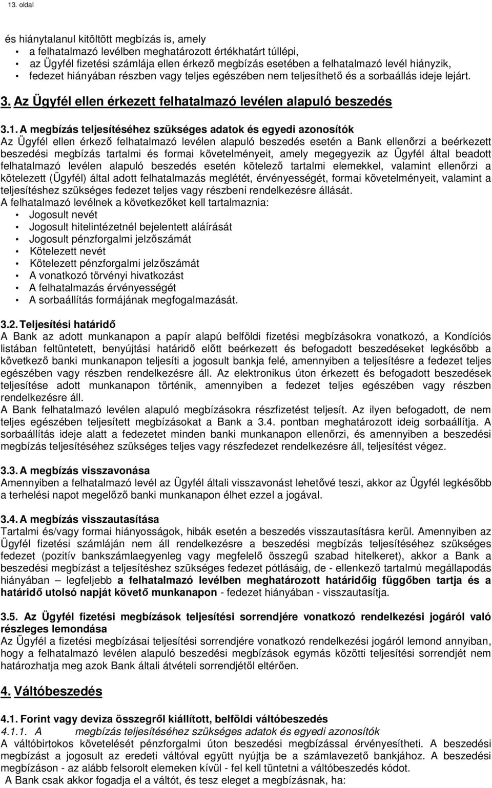 A megbízás teljesítéséhez szükséges adatok és egyedi azonosítók Az Ügyfél ellen érkező felhatalmazó levélen alapuló beszedés esetén a Bank ellenőrzi a beérkezett beszedési megbízás tartalmi és formai