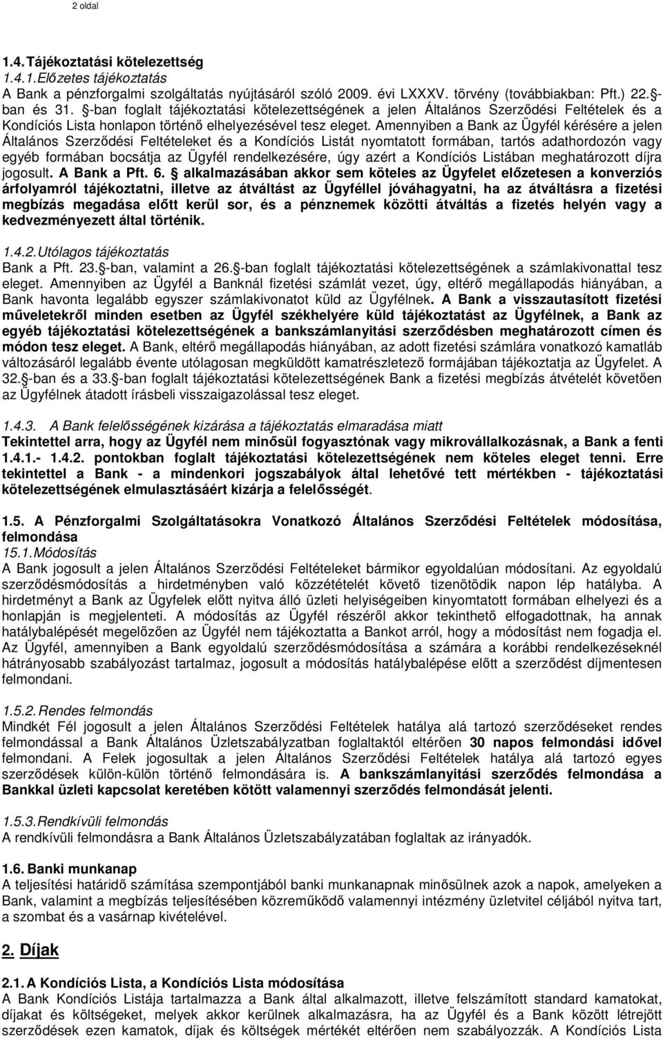 Amennyiben a Bank az Ügyfél kérésére a jelen Általános Szerződési Feltételeket és a Kondíciós Listát nyomtatott formában, tartós adathordozón vagy egyéb formában bocsátja az Ügyfél rendelkezésére,