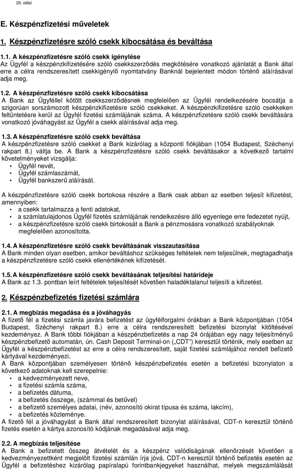 1. A készpénzfizetésre szóló csekk igénylése Az Ügyfél a készpénzkifizetésére szóló csekkszerződés megkötésére vonatkozó ajánlatát a Bank által erre a célra rendszeresített csekkigénylő nyomtatvány