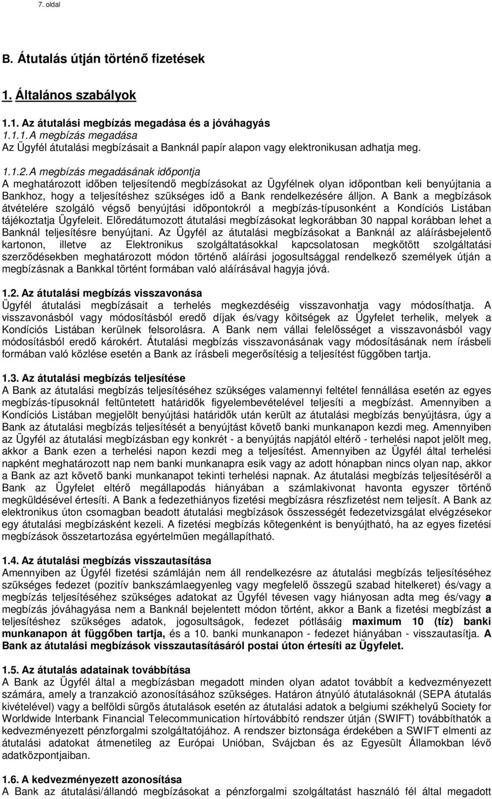 A megbízás megadásának időpontja A meghatározott időben teljesítendő megbízásokat az Ügyfélnek olyan időpontban keli benyújtania a Bankhoz, hogy a teljesítéshez szükséges idő a Bank rendelkezésére