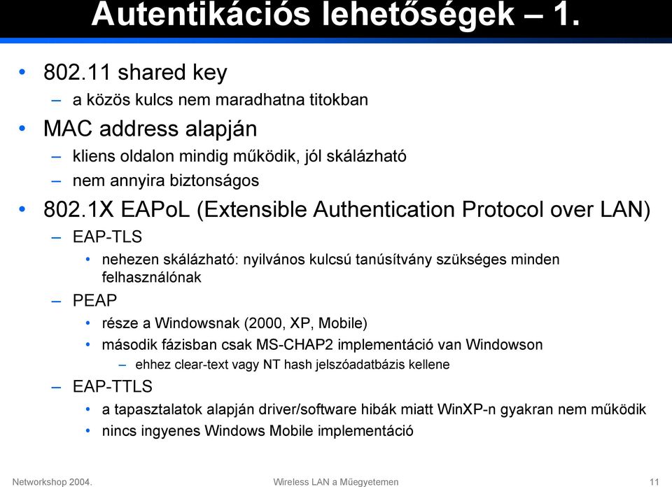 1X EAPoL (Extensible Authentication Protocol over LAN) EAP-TLS nehezen skálázható: nyilvános kulcsú tanúsítvány szükséges minden felhasználónak PEAP része a