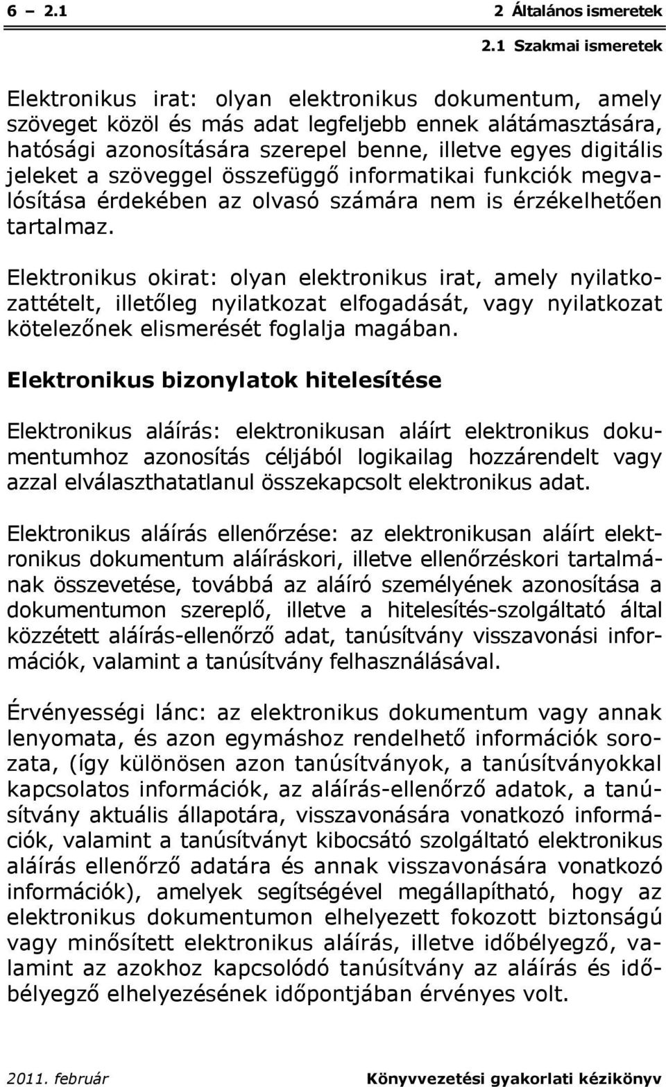 Elektronikus okirat: olyan elektronikus irat, amely nyilatkozattételt, illetőleg nyilatkozat elfogadását, vagy nyilatkozat kötelezőnek elismerését foglalja magában.