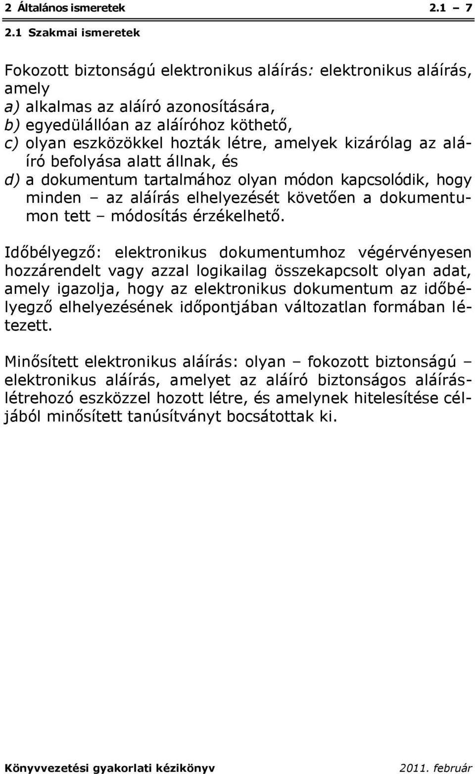 kizárólag az aláíró befolyása alatt állnak, és d) a dokumentum tartalmához olyan módon kapcsolódik, hogy minden az aláírás elhelyezését követően a dokumentumon tett módosítás érzékelhető.