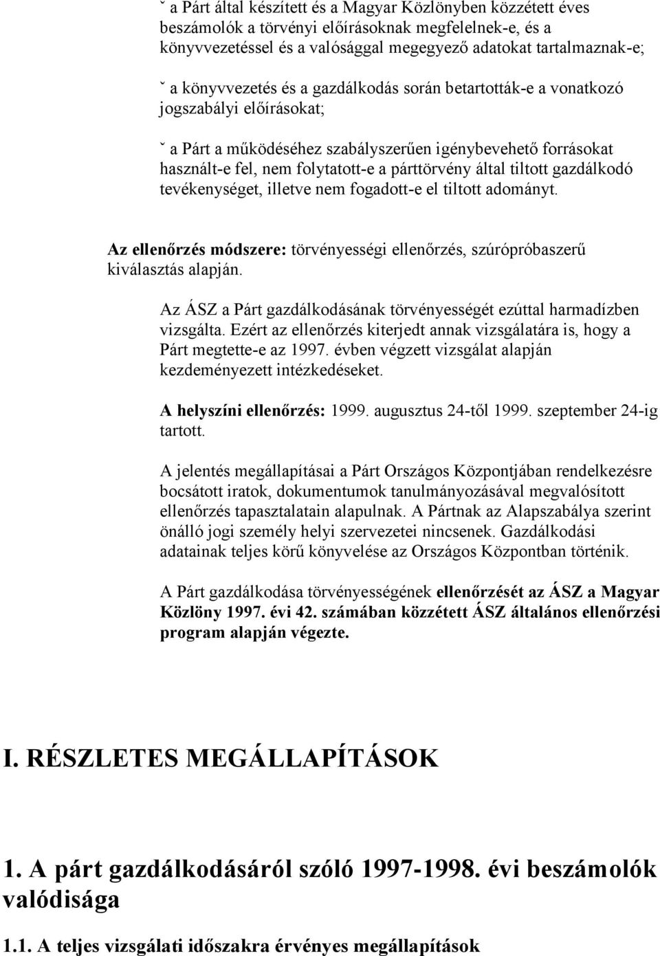 által tiltott gazdálkodó tevékenységet, illetve nem fogadott-e el tiltott adományt. Az ellenőrzés módszere: törvényességi ellenőrzés, szúrópróbaszerű kiválasztás alapján.