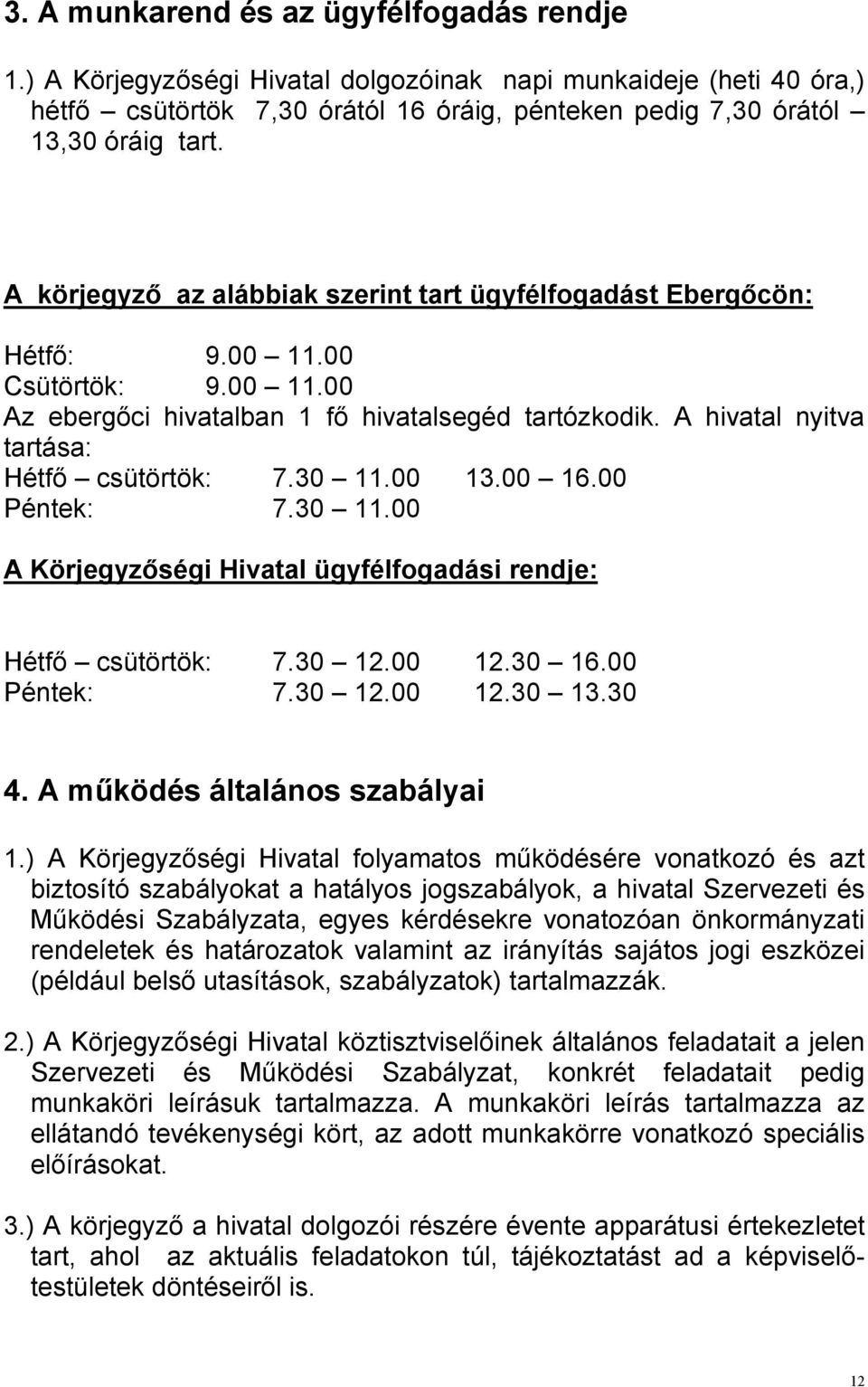 A hivatal nyitva tartása: Hétfı csütörtök: 7.30 11.00 13.00 16.00 Péntek: 7.30 11.00 A Körjegyzıségi Hivatal ügyfélfogadási rendje: Hétfı csütörtök: 7.30 12.00 12.30 16.00 Péntek: 7.30 12.00 12.30 13.