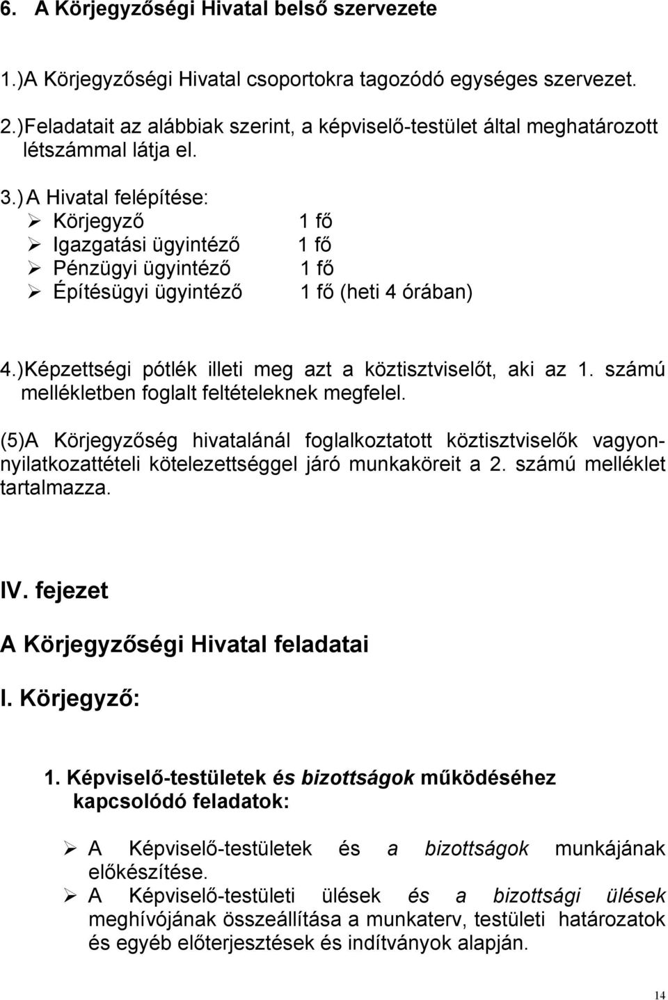 ) A Hivatal felépítése: Körjegyzı Igazgatási ügyintézı Pénzügyi ügyintézı Építésügyi ügyintézı 1 fı 1 fı 1 fı 1 fı (heti 4 órában) 4.)Képzettségi pótlék illeti meg azt a köztisztviselıt, aki az 1.