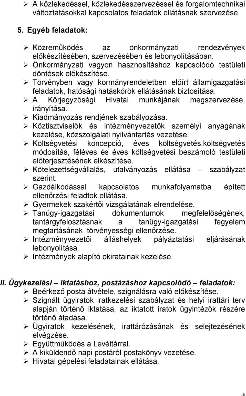 Törvényben vagy kormányrendeletben elıírt államigazgatási feladatok, hatósági hatáskörök ellátásának biztosítása. A Körjegyzıségi Hivatal munkájának megszervezése, irányítása.