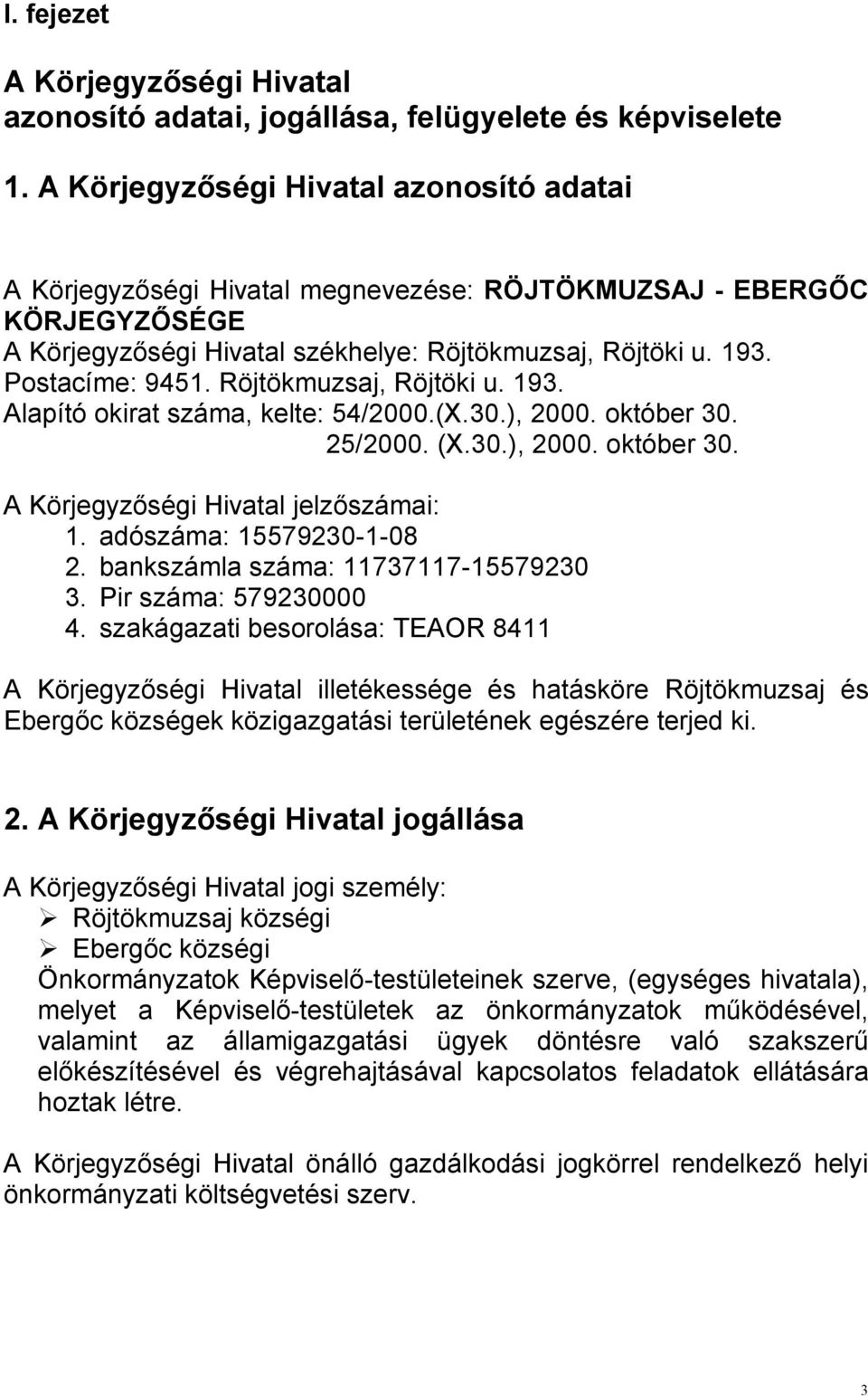 Röjtökmuzsaj, Röjtöki u. 193. Alapító okirat száma, kelte: 54/2000.(X.30.), 2000. október 30. 25/2000. (X.30.), 2000. október 30. A Körjegyzıségi Hivatal jelzıszámai: 1. adószáma: 15579230-1-08 2.