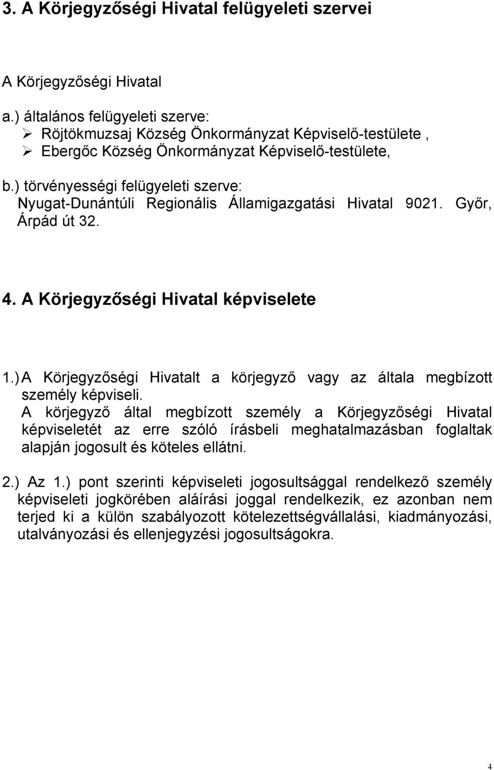 ) törvényességi felügyeleti szerve: Nyugat-Dunántúli Regionális Államigazgatási Hivatal 9021. Gyır, Árpád út 32. 4. A Körjegyzıségi Hivatal képviselete 1.