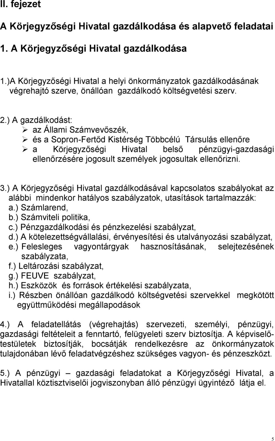 ) A gazdálkodást: az Állami Számvevıszék, és a Sopron-Fertıd Kistérség Többcélú Társulás ellenıre a Körjegyzıségi Hivatal belsı pénzügyi-gazdasági ellenırzésére jogosult személyek jogosultak