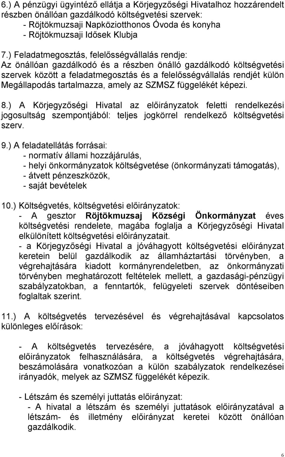 ) Feladatmegosztás, felelısségvállalás rendje: Az önállóan gazdálkodó és a részben önálló gazdálkodó költségvetési szervek között a feladatmegosztás és a felelısségvállalás rendjét külön Megállapodás