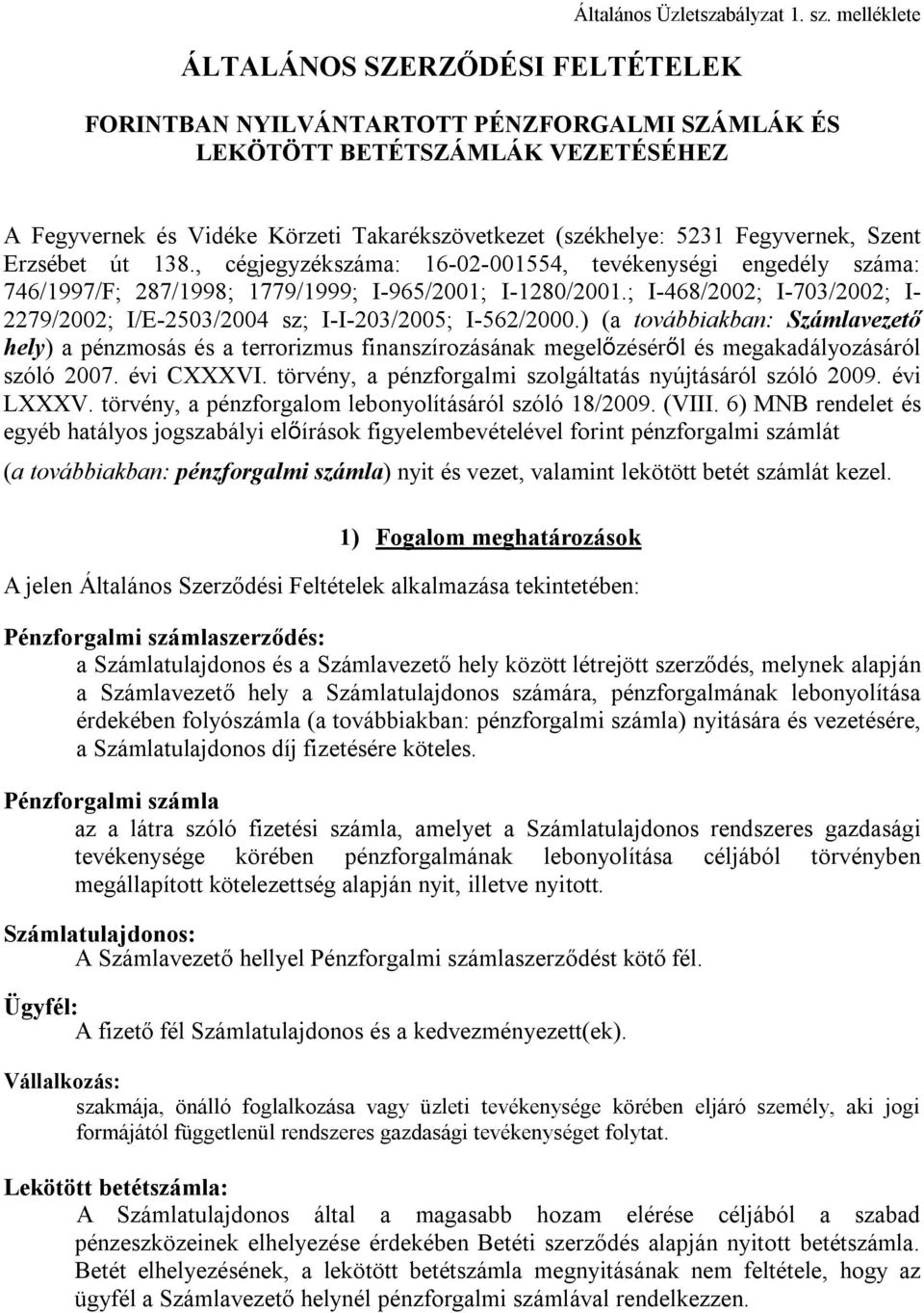 , cégjegyzékszáma: 16-02-001554, tevékenységi engedély száma: 746/1997/F; 287/1998; 1779/1999; I-965/2001; I-1280/2001.