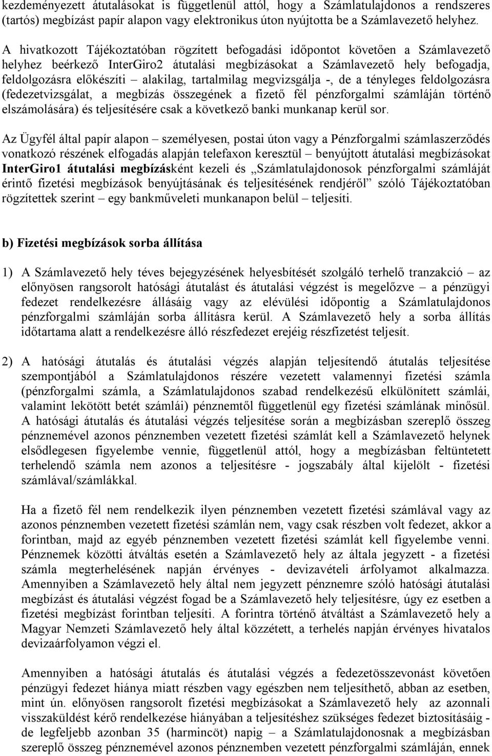 alakilag, tartalmilag megvizsgálja -, de a tényleges feldolgozásra (fedezetvizsgálat, a megbízás összegének a fizető fél pénzforgalmi számláján történő elszámolására) és teljesítésére csak a