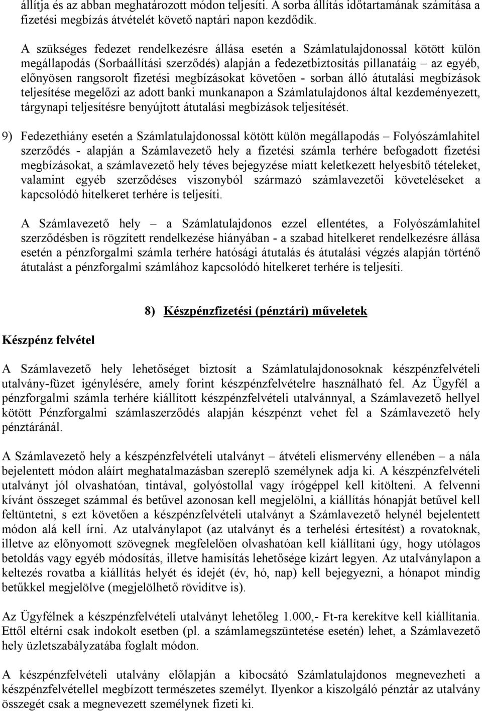 fizetési megbízásokat követően - sorban álló átutalási megbízások teljesítése megelőzi az adott banki munkanapon a Számlatulajdonos által kezdeményezett, tárgynapi teljesítésre benyújtott átutalási