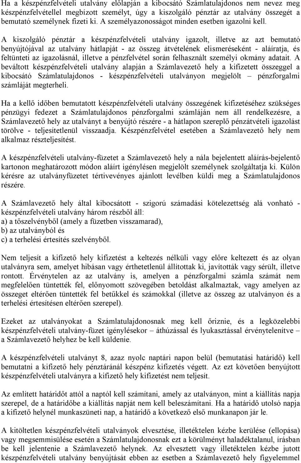 A kiszolgáló pénztár a készpénzfelvételi utalvány igazolt, illetve az azt bemutató benyújtójával az utalvány hátlapját - az összeg átvételének elismeréseként - aláíratja, és feltünteti az