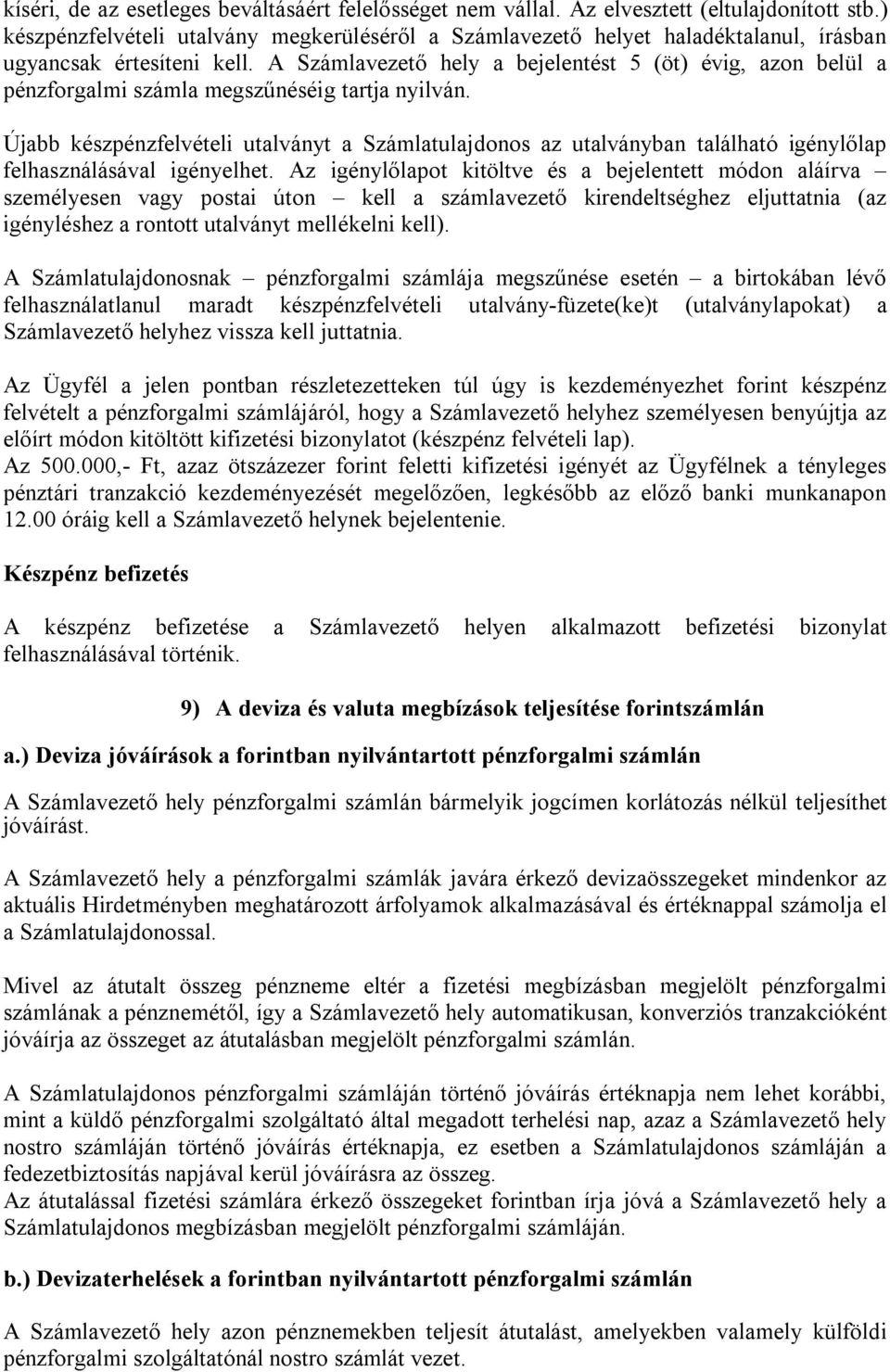 A Számlavezető hely a bejelentést 5 (öt) évig, azon belül a pénzforgalmi számla megszűnéséig tartja nyilván.