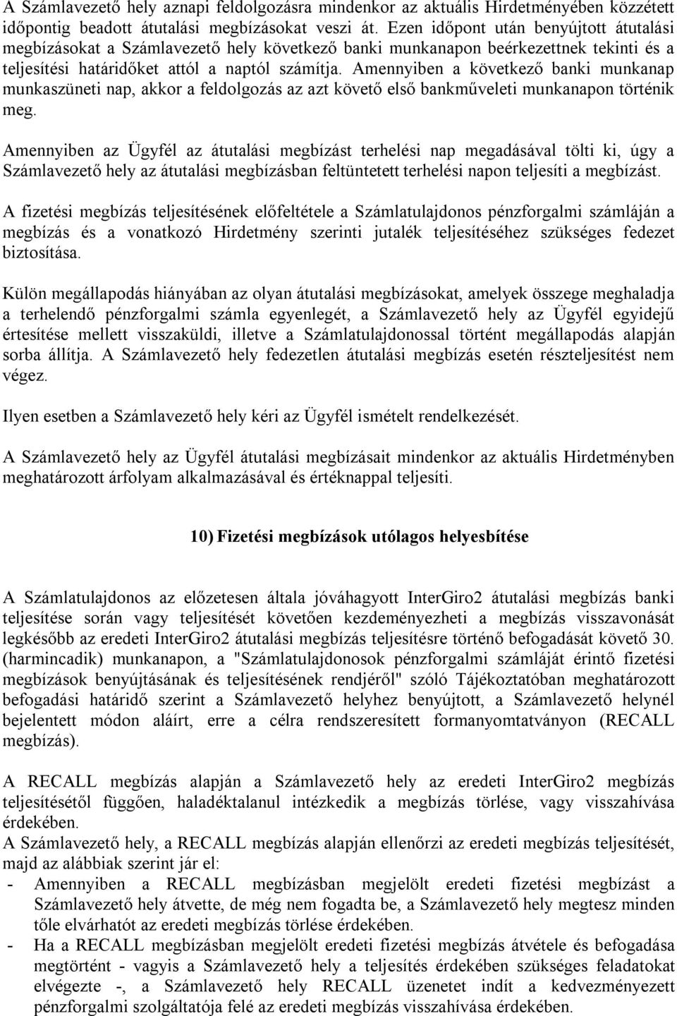 Amennyiben a következő banki munkanap munkaszüneti nap, akkor a feldolgozás az azt követő első bankműveleti munkanapon történik meg.