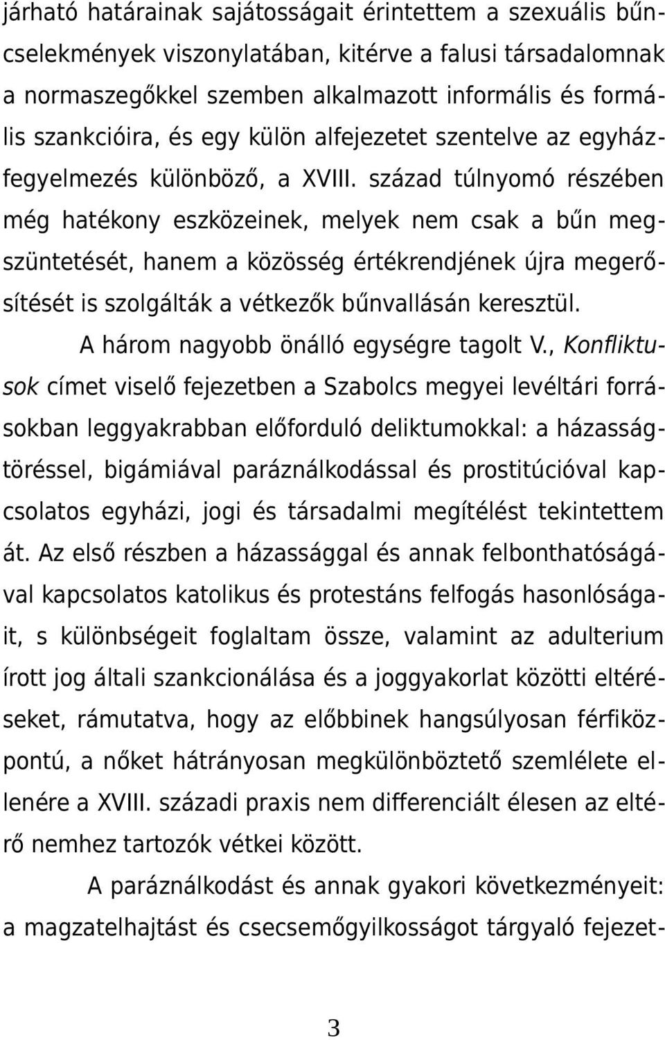 század túlnyomó részében még hatékony eszközeinek, melyek nem csak a bűn megszüntetését, hanem a közösség értékrendjének újra megerősítését is szolgálták a vétkezők bűnvallásán keresztül.