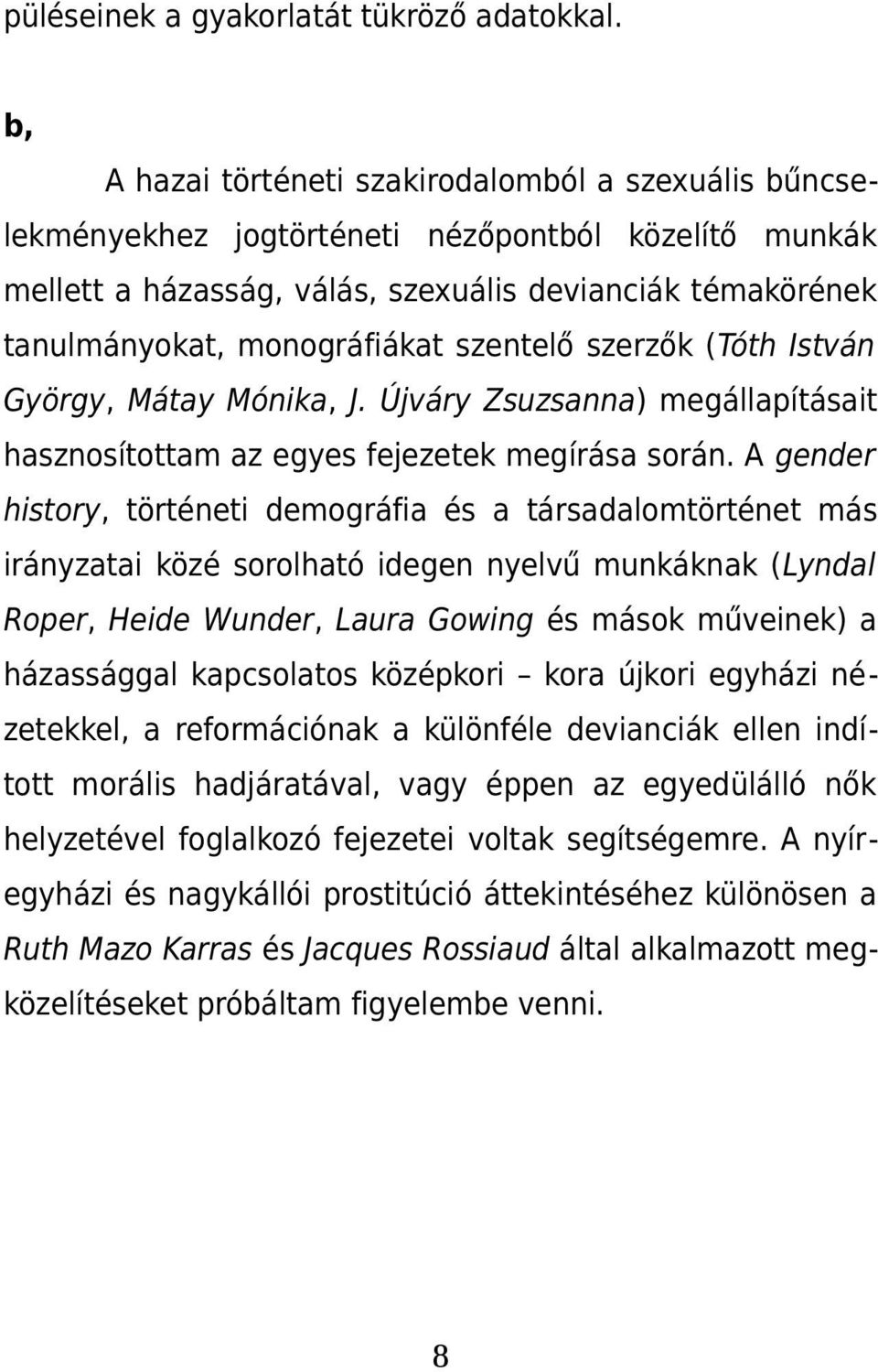 szentelő szerzők (Tóth István György, Mátay Mónika, J. Újváry Zsuzsanna) megállapításait hasznosítottam az egyes fejezetek megírása során.