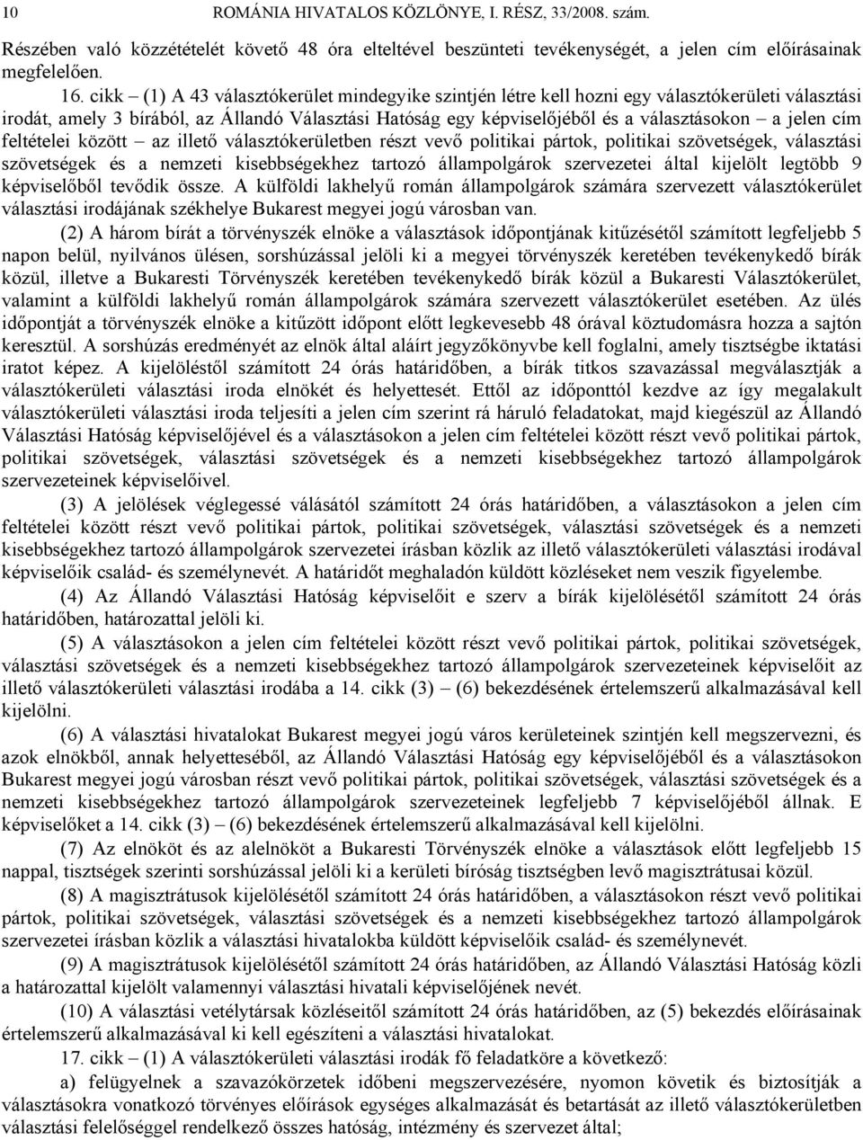 cím feltételei között az illető választókerületben részt vevő politikai pártok, politikai szövetségek, választási szövetségek és a nemzeti kisebbségekhez tartozó állampolgárok szervezetei által