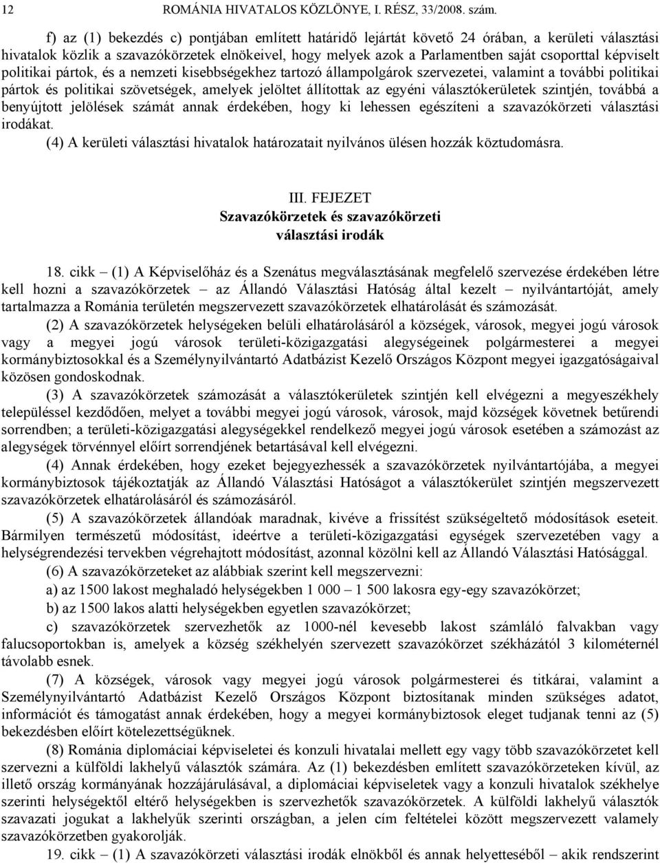 képviselt politikai pártok, és a nemzeti kisebbségekhez tartozó állampolgárok szervezetei, valamint a további politikai pártok és politikai szövetségek, amelyek jelöltet állítottak az egyéni