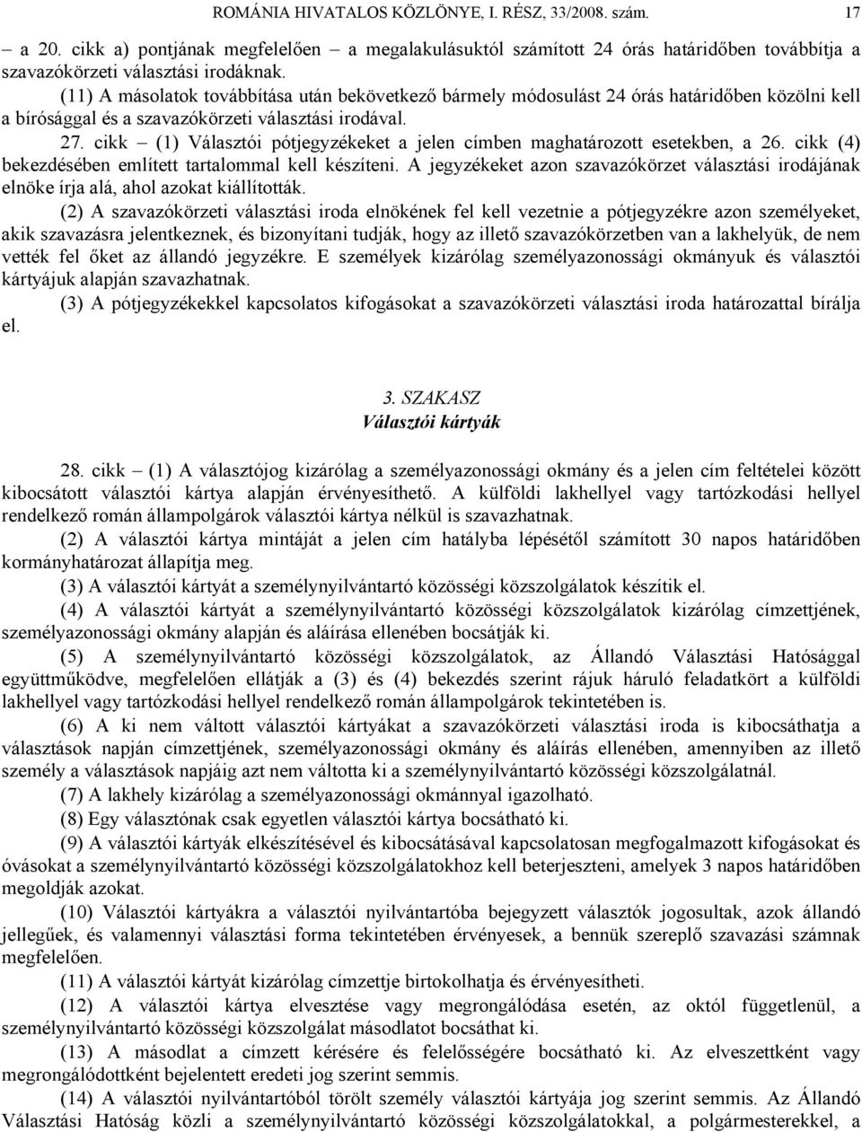 cikk (1) Választói pótjegyzékeket a jelen címben maghatározott esetekben, a 26. cikk (4) bekezdésében említett tartalommal kell készíteni.