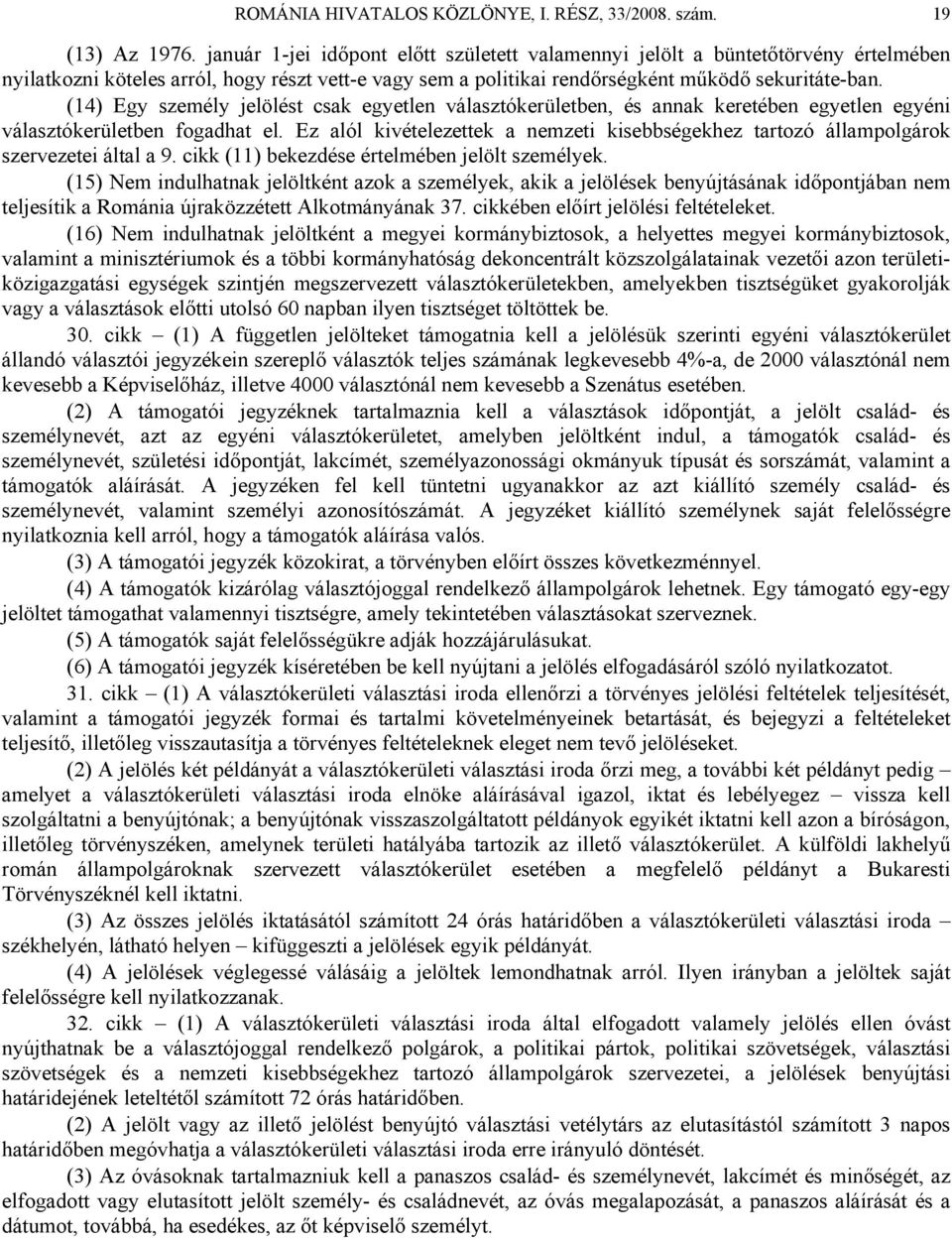 (14) Egy személy jelölést csak egyetlen választókerületben, és annak keretében egyetlen egyéni választókerületben fogadhat el.